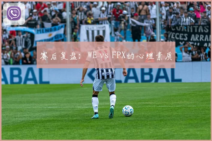 赛后复盘：WE vs FPX的心理素质