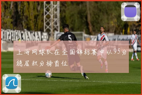 上海网球队在全国锦标赛中以95分稳居积分榜首位